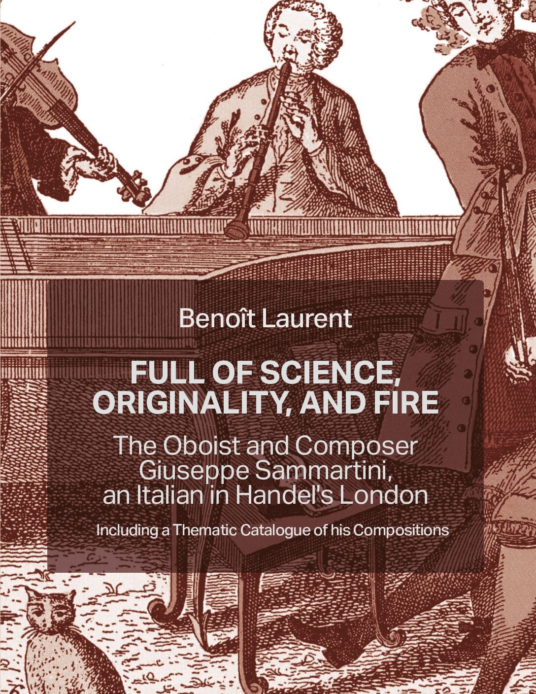 Benoît Laurent, Full of Fire, Originality and Science: The Oboist and Composer Giuseppe Sammartini, An Italian in Handel's London, Including a Thematic Catalogue of His Compositions